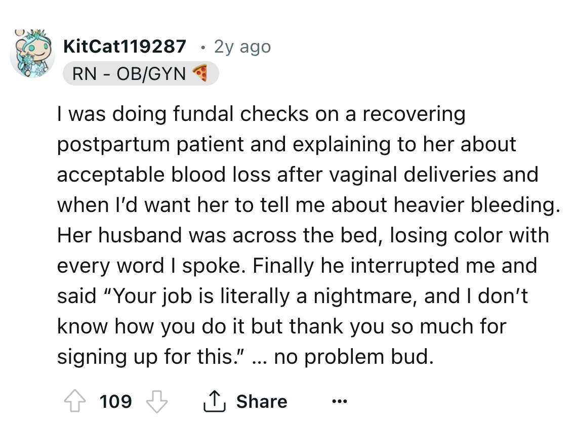 screenshot - KitCat119287 Rn ObGyn 2y ago I was doing fundal checks on a recovering postpartum patient and explaining to her about acceptable blood loss after vaginal deliveries and when I'd want her to tell me about heavier bleeding. Her husband was acro
